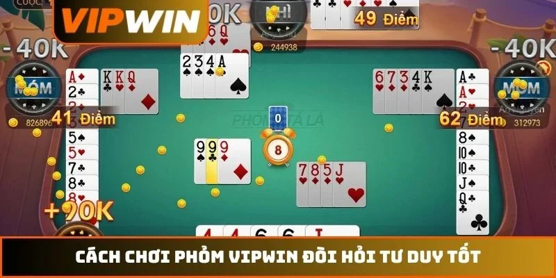 Cách chơi phỏm VIPWIN đòi hỏi tư duy tốt