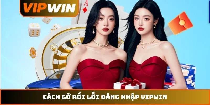 Cách gỡ rối lỗi đăng nhập VIPWIN