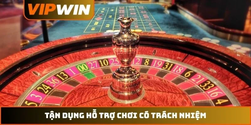 Tận dụng hỗ trợ chơi có trách nhiệm