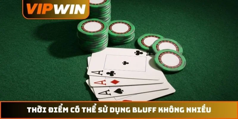 Thời điểm có thể sử dụng bluff không nhiều