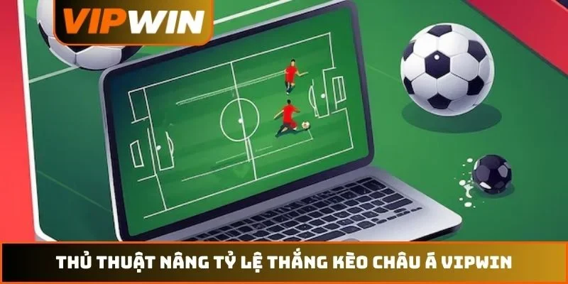 Thủ thuật nâng tỷ lệ thắng kèo châu Á VIPWIN